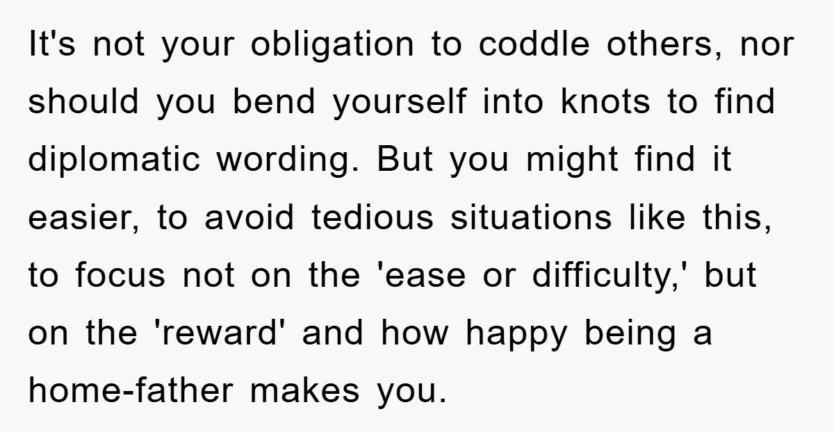 It's not your obligation to coddle others, nor should you bend yourself into knots to find diplomatic wording. But you might find it easier, to avoid tedious situations like this,...