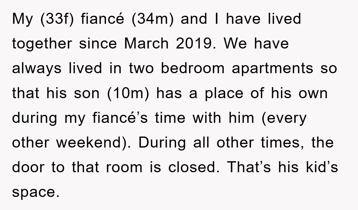 My (33f) fiancé (34m) and I have lived together since March 2019. We have always lived in two bedroom apartments so that his son (10m) has a place of his...