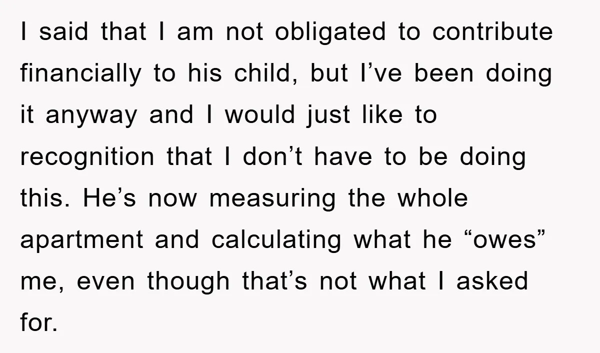 I said that I am not obligated to contribute financially to his child, but I’ve been doing it anyway and I would just like to recognition that I don’t have...
