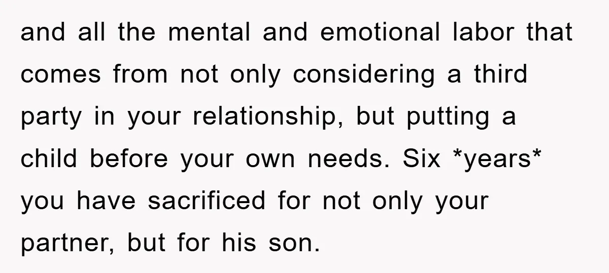 and all the mental and emotional labor that comes from not only considering a third party in your relationship, but putting a child before your own needs. Six *years* you...