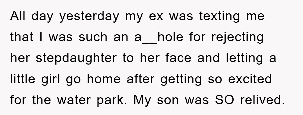 All day yesterday my ex was texting me that I was such an a__hole for rejecting her stepdaughter to her face and letting a little girl go home after getting...