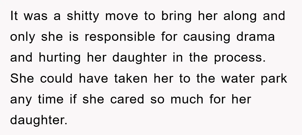 It was a shitty move to bring her along and only she is responsible for causing drama and hurting her daughter in the process. She could have taken her to...