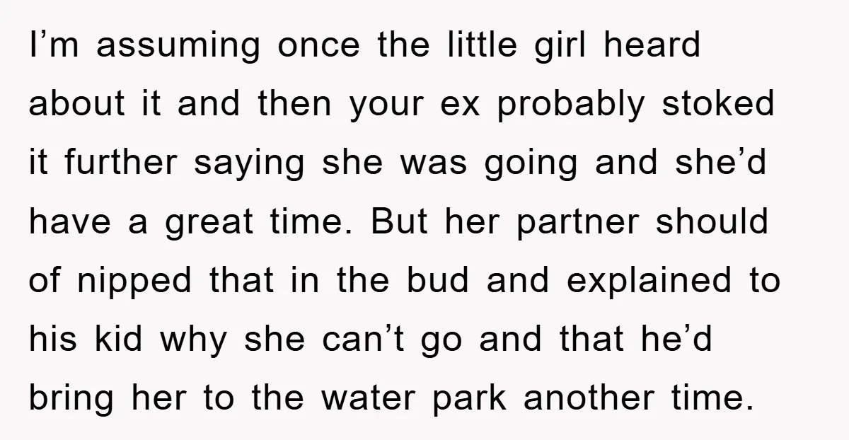 I’m assuming once the little girl heard about it and then your ex probably stoked it further saying she was going and she’d have a great time. But her partner...