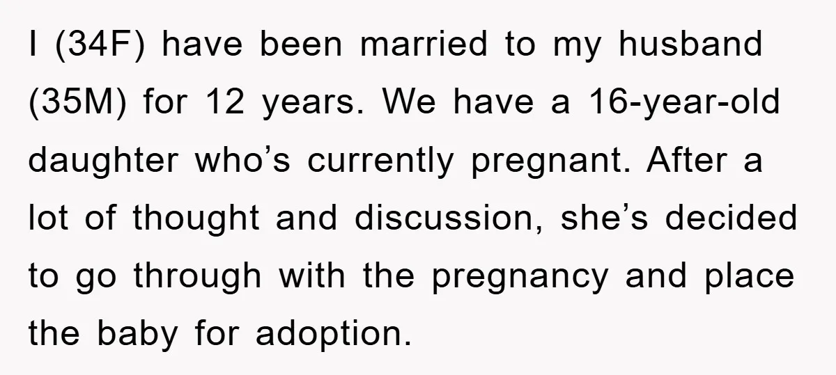 I (34F) have been married to my husband (35M) for 12 years. We have a 16-year-old daughter who’s currently pregnant. After a lot of thought and discussion, she’s decided to...