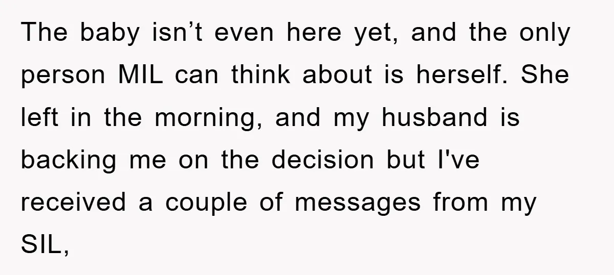 The baby isn’t even here yet, and the only person MIL can think about is herself. She left in the morning, and my husband is backing me on the decision...