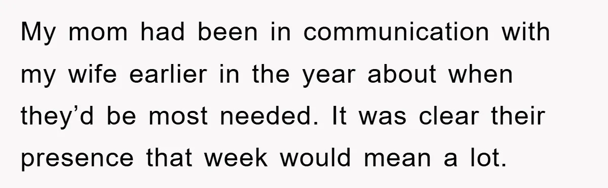 My mom had been in communication with my wife earlier in the year about when they’d be most needed. It was clear their presence that week would mean a lot.