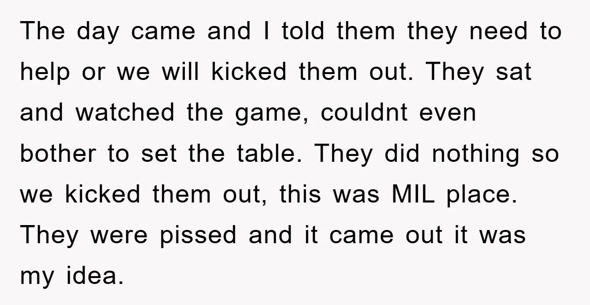 The day came and I told them they need to help or we will kicked them out. They sat and watched the game, couldnt even bother to set the table....