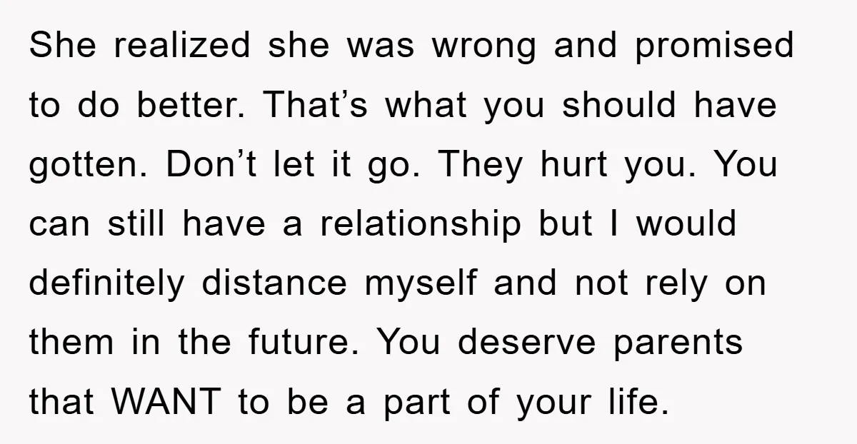 She realized she was wrong and promised to do better. That’s what you should have gotten. Don’t let it go. They hurt you. You can still have a relationship but...