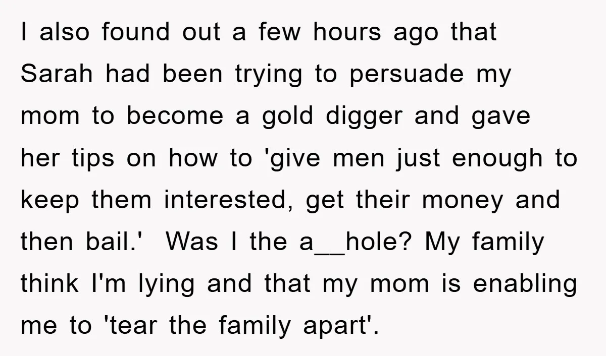 I also found out a few hours ago that Sarah had been trying to persuade my mom to become a gold digger and gave her tips on how to 'give...