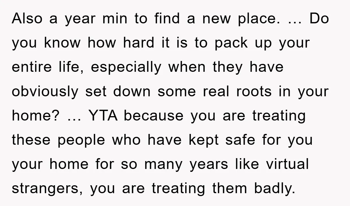 Also a year min to find a new place. … Do you know how hard it is to pack up your entire life, especially when they have obviously set down...