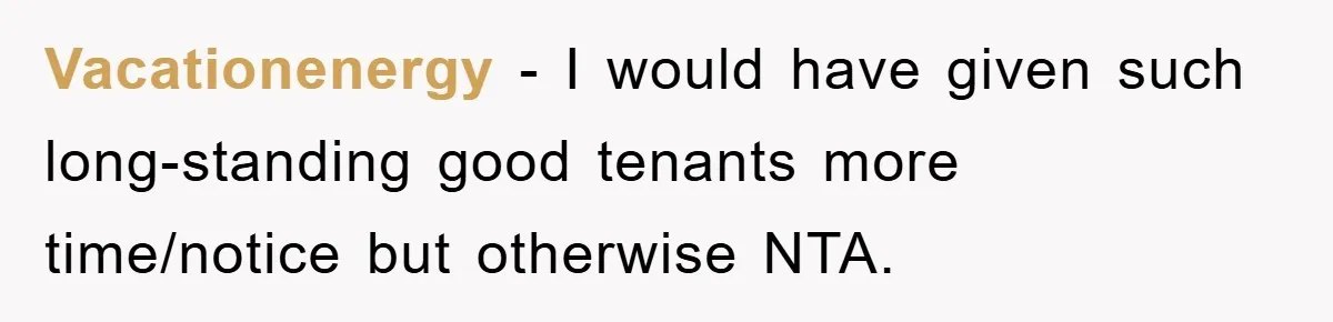 Vacationenergy - I would have given such long-standing good tenants more time/notice but otherwise NTA.