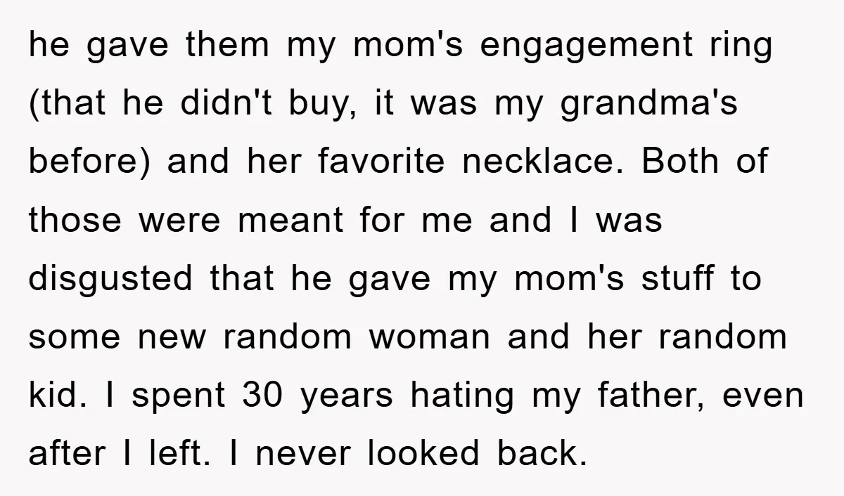 he gave them my mom's engagement ring (that he didn't buy, it was my grandma's before) and her favorite necklace. Both of those were meant for me and I was...