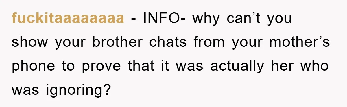 fuckitaaaaaaaa − INFO- why can’t you show your brother chats from your mother’s phone to prove that it was actually her who was ignoring?