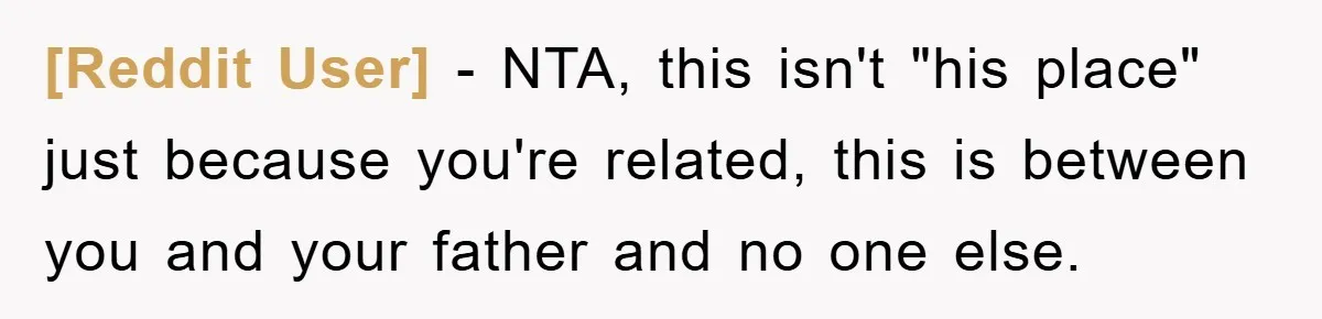 [Reddit User] − NTA, this isn't "his place" just because you're related, this is between you and your father and no one else.