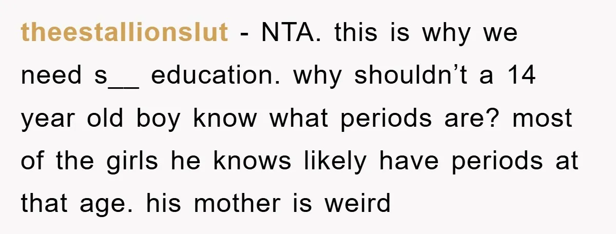 theestallionslut − NTA. this is why we need s__ education. why shouldn’t a 14 year old boy know what periods are? most of the girls he knows likely have periods...