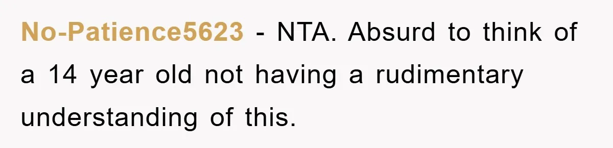 No-Patience5623 − NTA. Absurd to think of a 14 year old not having a rudimentary understanding of this.