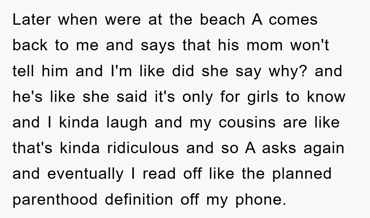 Later when were at the beach A comes back to me and says that his mom won't tell him and I'm like did she say why? and he's like she...