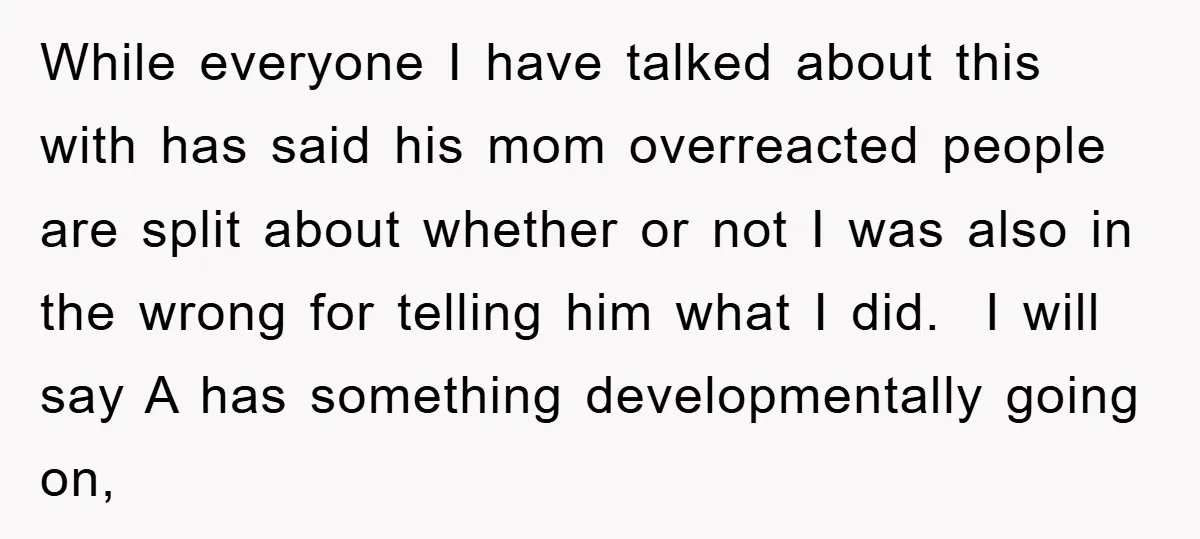 While everyone I have talked about this with has said his mom overreacted people are split about whether or not I was also in the wrong for telling him what...