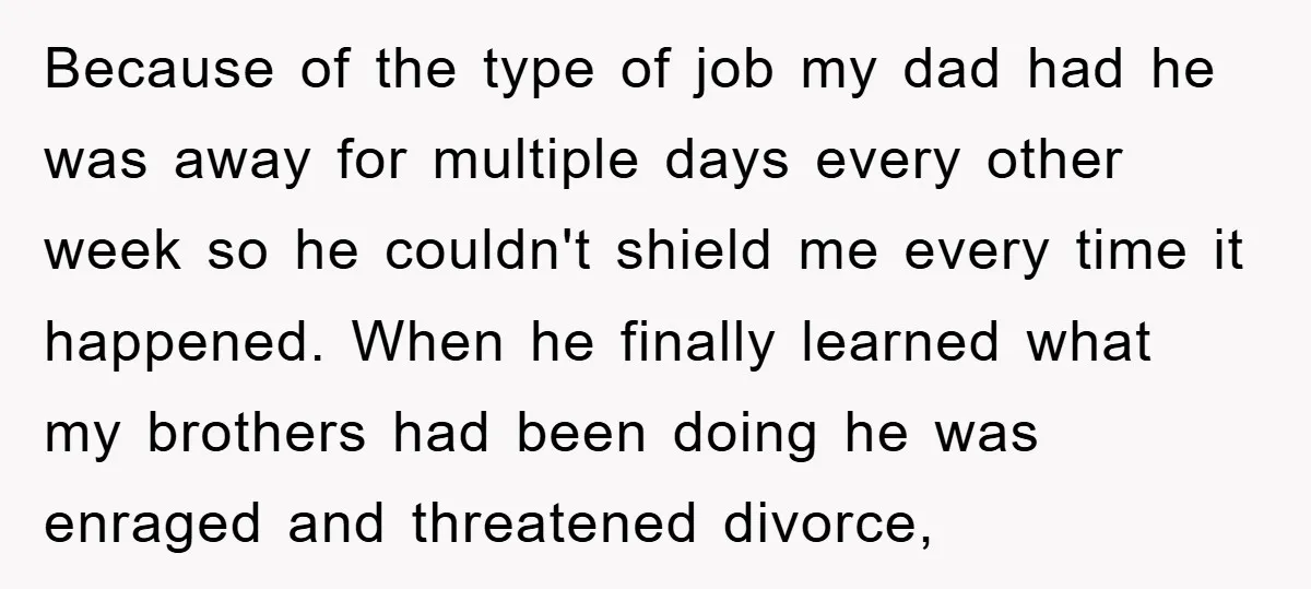 Because of the type of job my dad had he was away for multiple days every other week so he couldn't shield me every time it happened. When he finally...