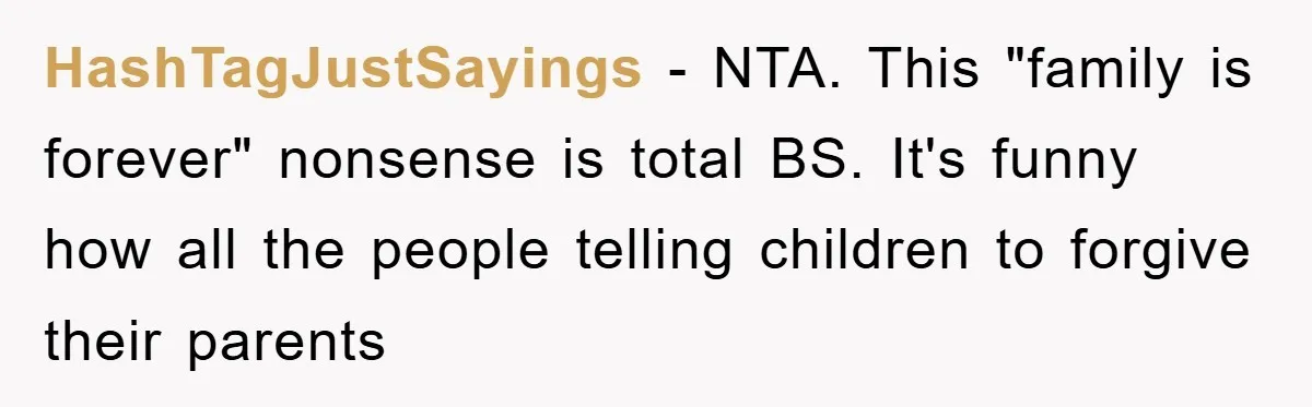 HashTagJustSayings - NTA. This "family is forever" nonsense is total BS. It's funny how all the people telling children to forgive their parents