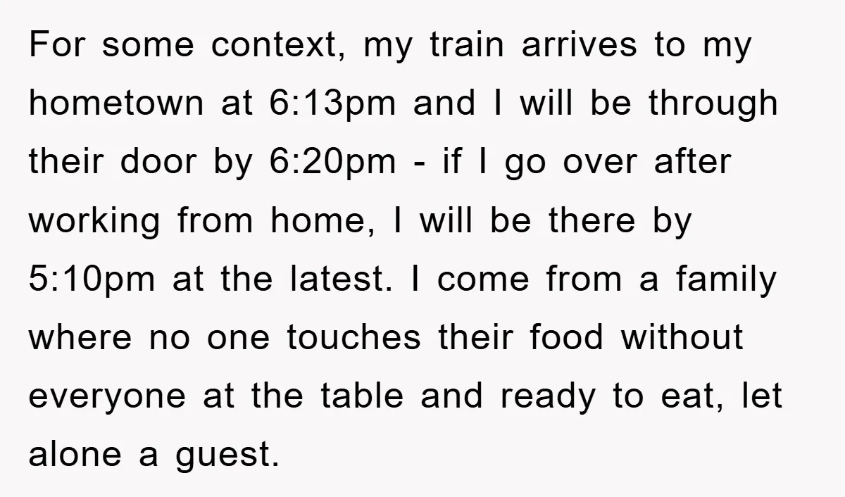 For some context, my train arrives to my hometown at 6:13pm and I will be through their door by 6:20pm - if I go over after working from home, I...