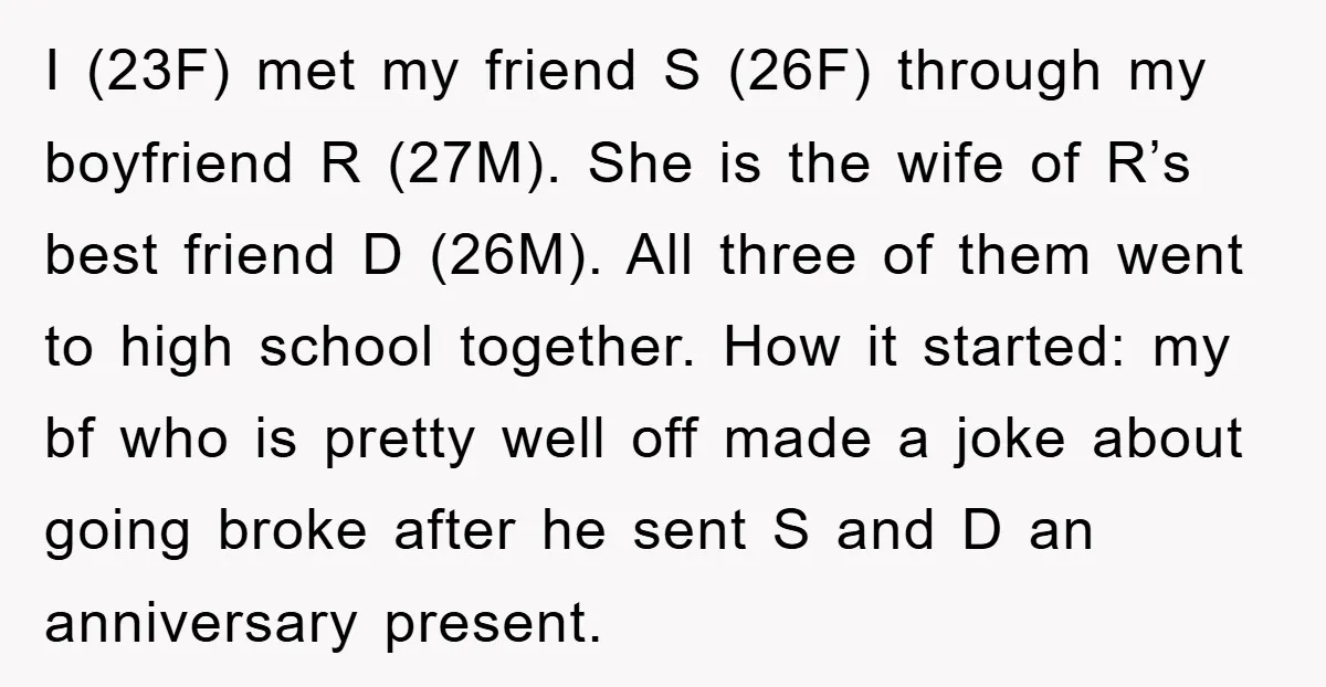 I (23F) met my friend S (26F) through my boyfriend R (27M). She is the wife of R’s best friend D (26M). All three of them went to high school...