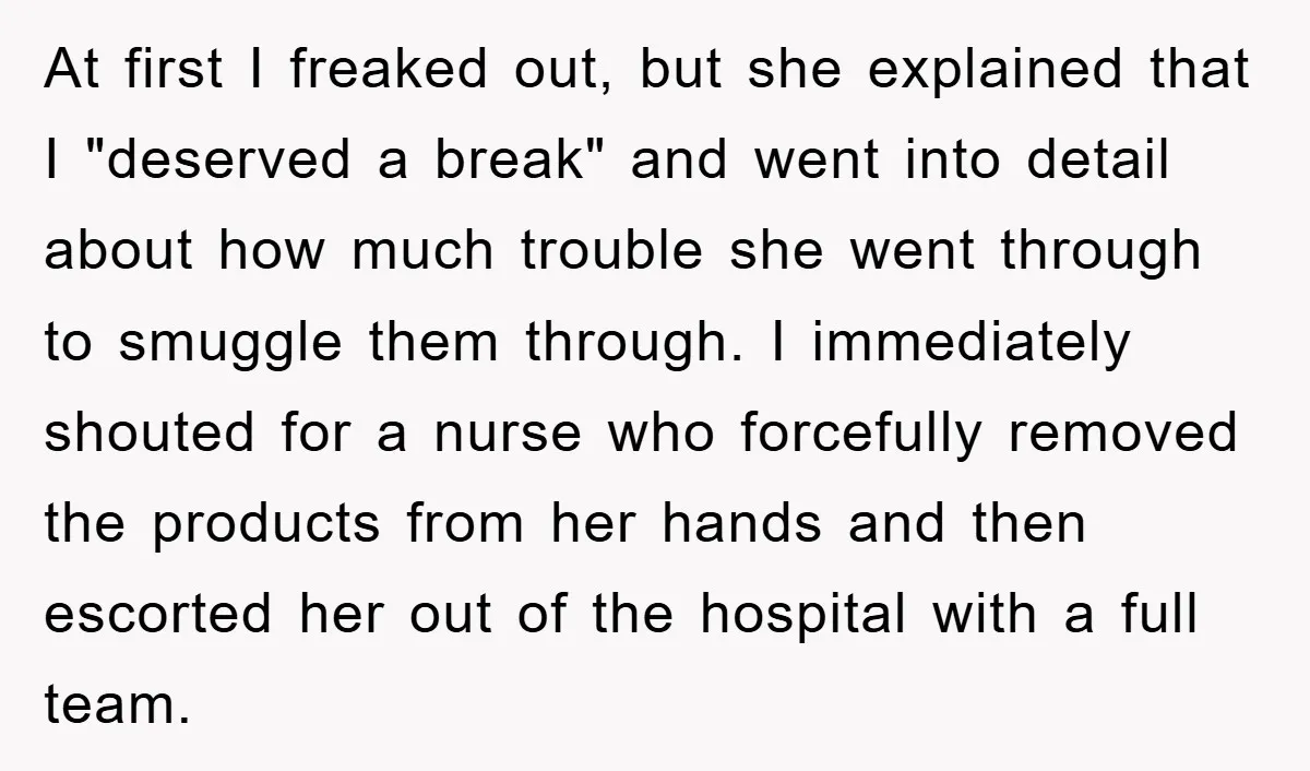 At first I freaked out, but she explained that I "deserved a break" and went into detail about how much trouble she went through to smuggle them through. I immediately...