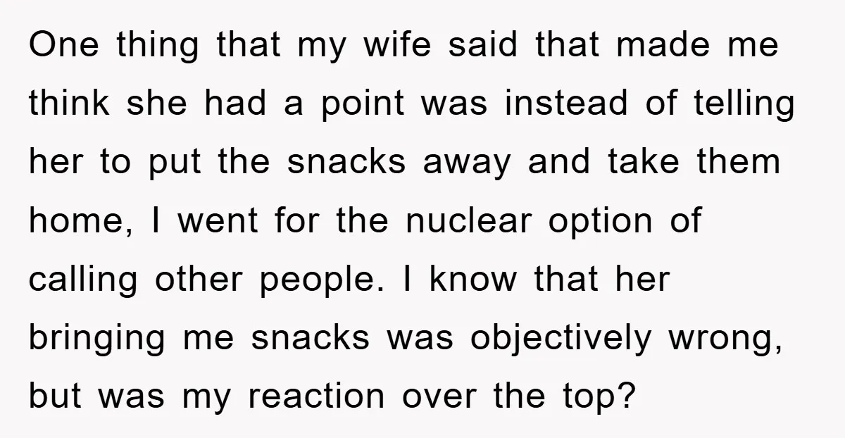 One thing that my wife said that made me think she had a point was instead of telling her to put the snacks away and take them home, I went...