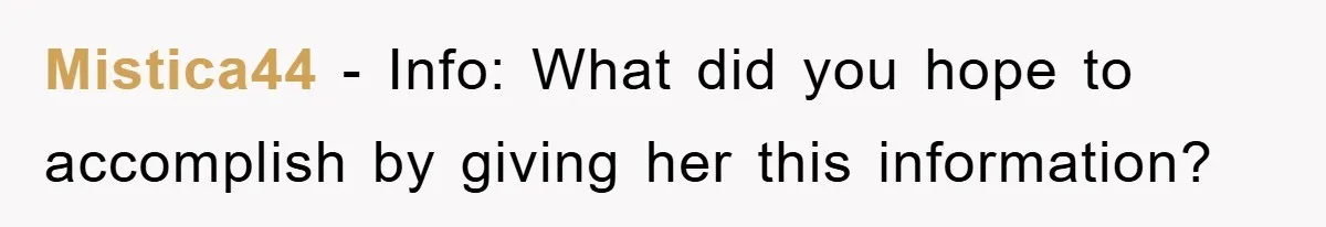 Mistica44 − Info: What did you hope to accomplish by giving her this information?