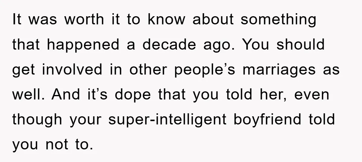 It was worth it to know about something that happened a decade ago. You should get involved in other people’s marriages as well. And it’s dope that you told her,...