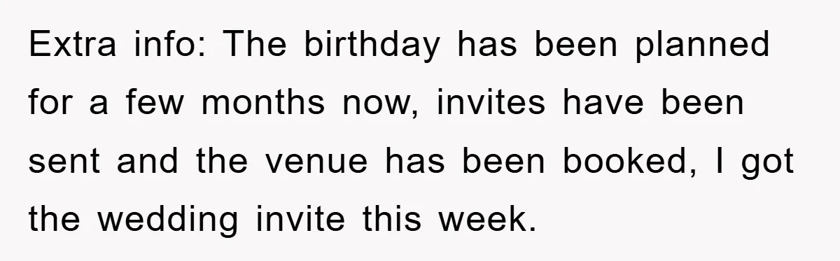 Extra info: The birthday has been planned for a few months now, invites have been sent and the venue has been booked, I got the wedding invite this week.
