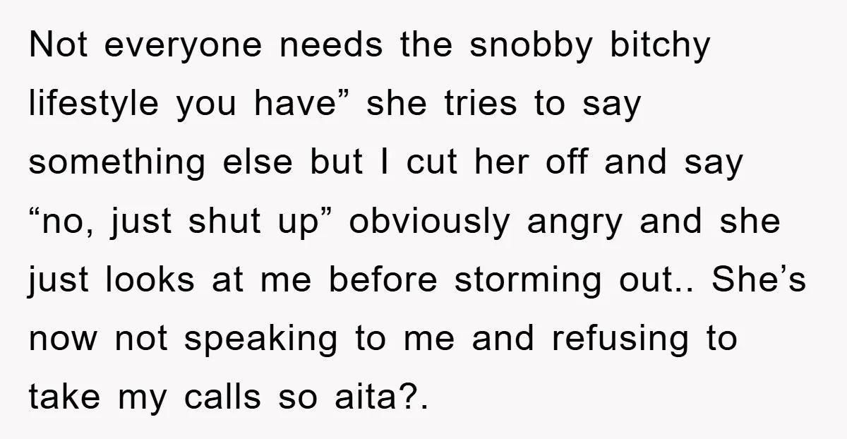 Not everyone needs the snobby bitchy lifestyle you have” she tries to say something else but I cut her off and say “no, just shut up” obviously angry and she...