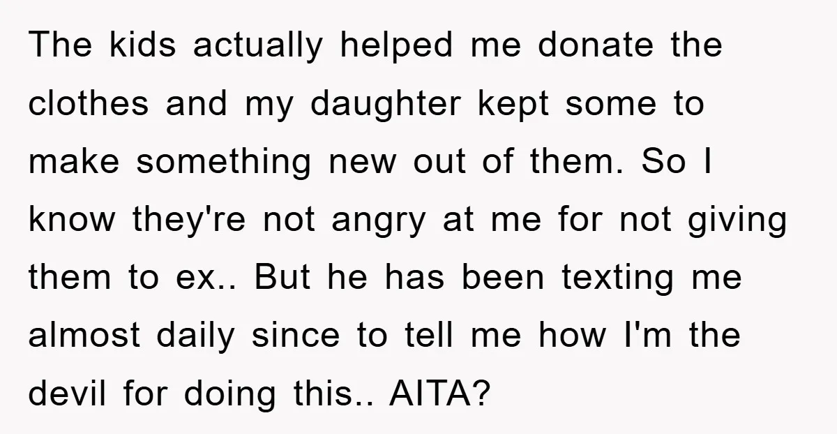 The kids actually helped me donate the clothes and my daughter kept some to make something new out of them. So I know they're not angry at me for not...