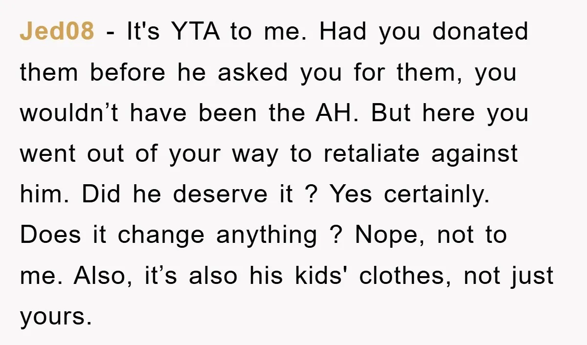Jed08 − It's YTA to me. Had you donated them before he asked you for them, you wouldn’t have been the AH. But here you went out of your way...
