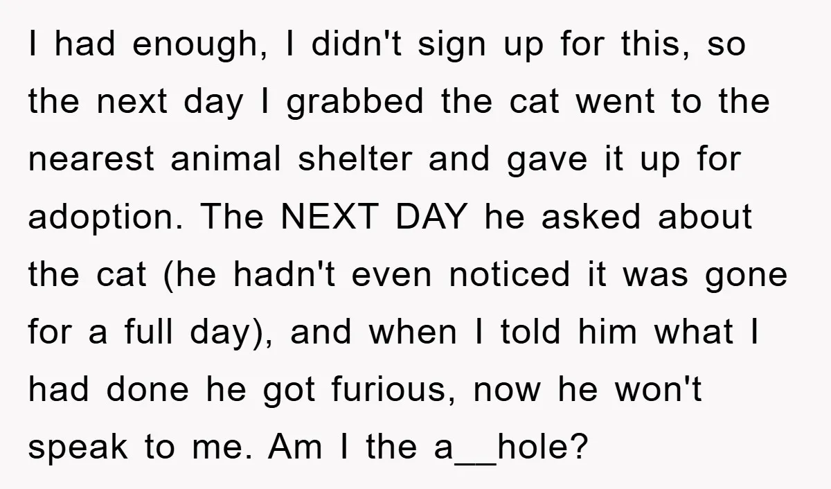 I had enough, I didn't sign up for this, so the next day I grabbed the cat went to the nearest animal shelter and gave it up for adoption. The...