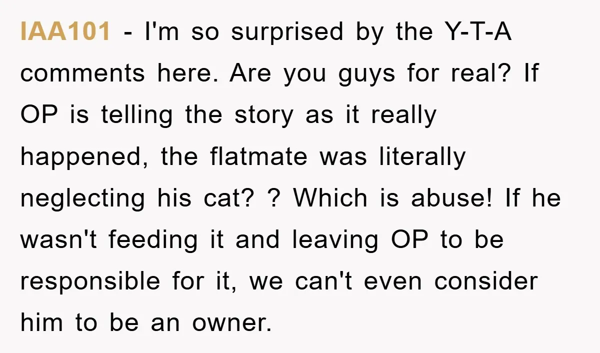 IAA101 − I'm so surprised by the Y-T-A comments here. Are you guys for real? If OP is telling the story as it really happened, the flatmate was literally neglecting...