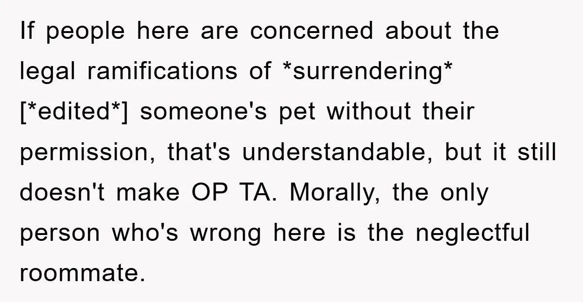 If people here are concerned about the legal ramifications of *surrendering* [*edited*] someone's pet without their permission, that's understandable, but it still doesn't make OP TA. Morally, the only person...
