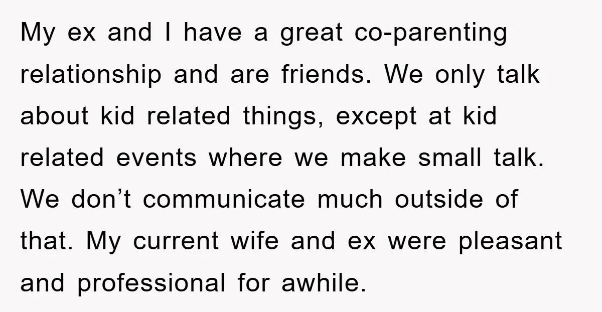 My ex and I have a great co-parenting relationship and are friends. We only talk about kid related things, except at kid related events where we make small talk. We...