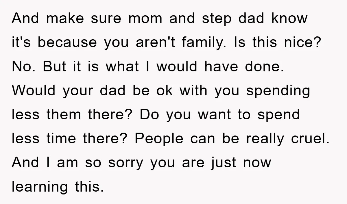 And make sure mom and step dad know it's because you aren't family. Is this nice? No. But it is what I would have done. Would your dad be ok...