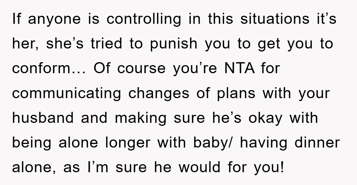 If anyone is controlling in this situations it’s her, she’s tried to punish you to get you to conform… Of course you’re NTA for communicating changes of plans with your...