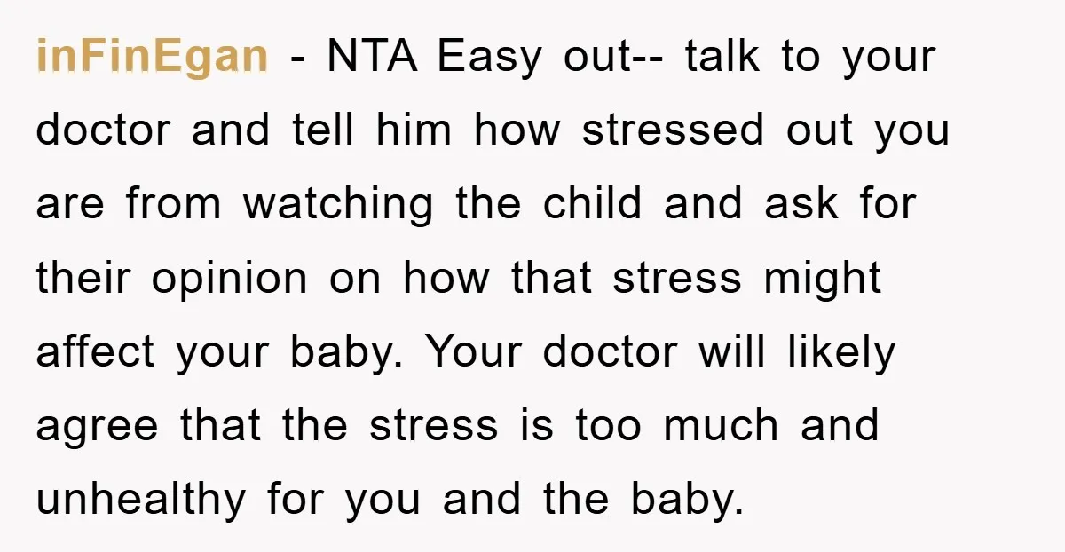 inFinEgan - NTA Easy out-- talk to your doctor and tell him how stressed out you are from watching the child and ask for their opinion on how that stress...
