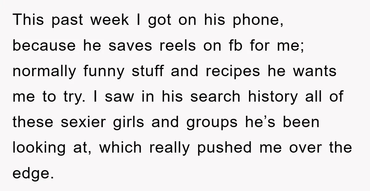 This past week I got on his phone, because he saves reels on fb for me; normally funny stuff and recipes he wants me to try. I saw in his...