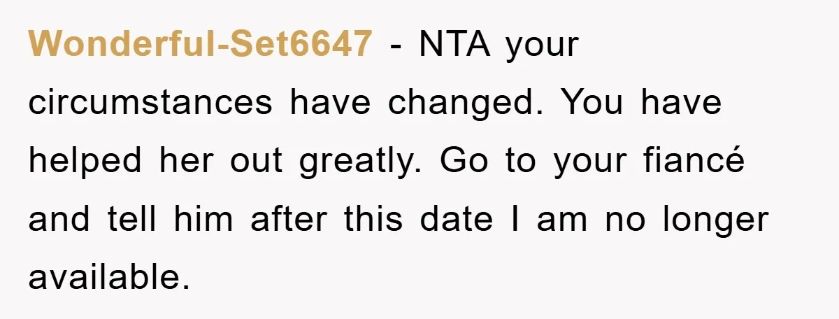 Wonderful-Set6647 - NTA your circumstances have changed. You have helped her out greatly. Go to your fiancé and tell him after this date I am no longer available.