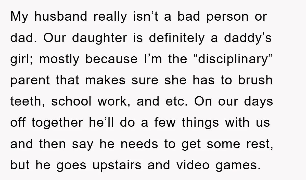 My husband really isn’t a bad person or dad. Our daughter is definitely a daddy’s girl; mostly because I’m the “disciplinary” parent that makes sure she has to brush teeth,...