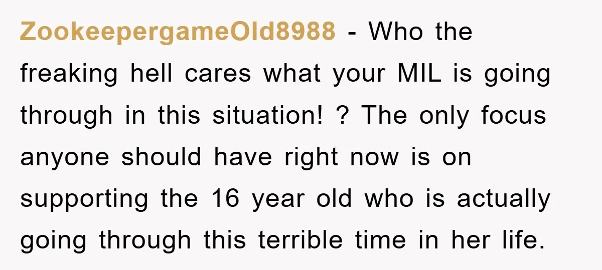 ZookeepergameOld8988 - Who the freaking hell cares what your MIL is going through in this situation! ? The only focus anyone should have right now is on supporting the 16...