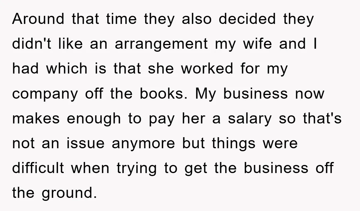 Around that time they also decided they didn't like an arrangement my wife and I had which is that she worked for my company off the books. My business now...