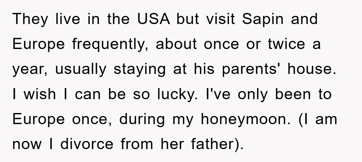 They live in the USA but visit Sapin and Europe frequently, about once or twice a year, usually staying at his parents' house. I wish I can be so lucky....