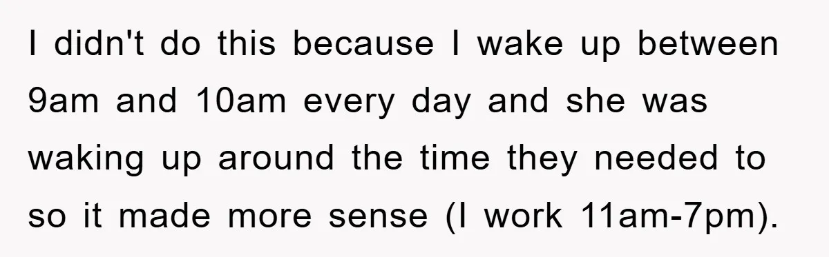 I didn't do this because I wake up between 9am and 10am every day and she was waking up around the time they needed to so it made more sense...