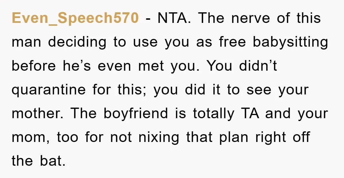 Even_Speech570 - NTA. The nerve of this man deciding to use you as free babysitting before he’s even met you. You didn’t quarantine for this; you did it to see...