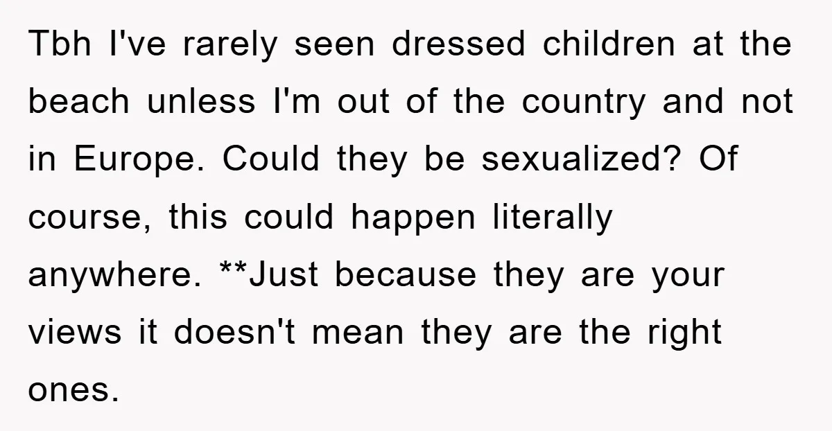 Tbh I've rarely seen dressed children at the beach unless I'm out of the country and not in Europe. Could they be sexualized? Of course, this could happen literally anywhere....